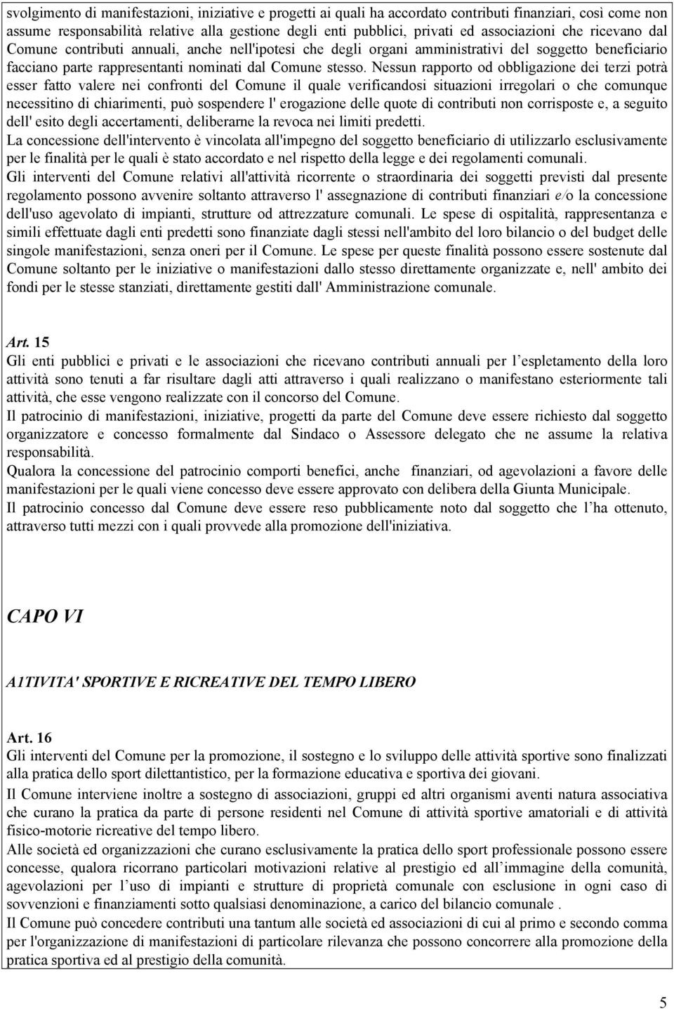 Nessun rapporto od obbligazione dei terzi potrà esser fatto valere nei confronti del Comune il quale verificandosi situazioni irregolari o che comunque necessitino di chiarimenti, può sospendere l'