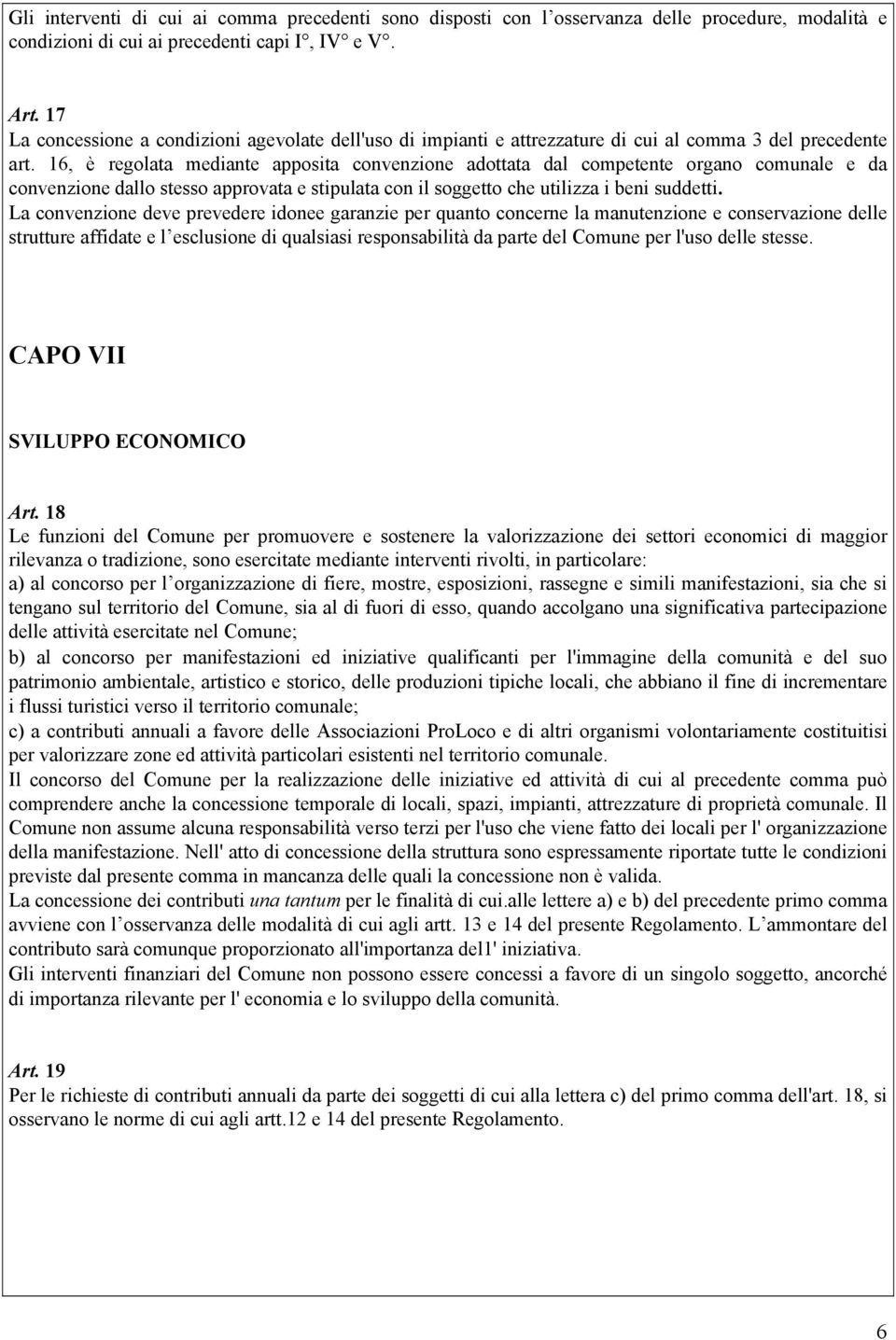 16, è regolata mediante apposita convenzione adottata dal competente organo comunale e da convenzione dallo stesso approvata e stipulata con il soggetto che utilizza i beni suddetti.