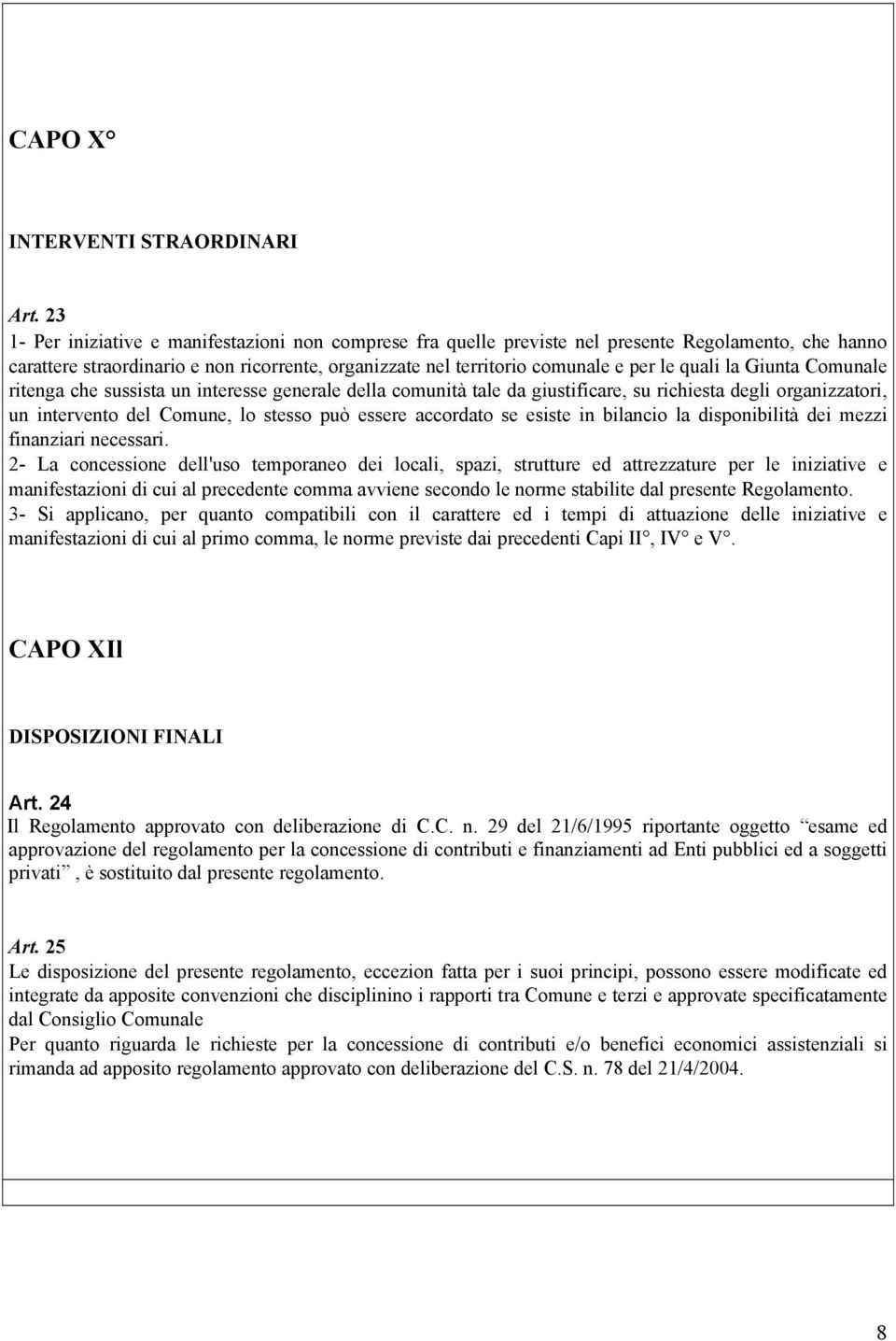 la Giunta Comunale ritenga che sussista un interesse generale della comunità tale da giustificare, su richiesta degli organizzatori, un intervento del Comune, lo stesso può essere accordato se esiste