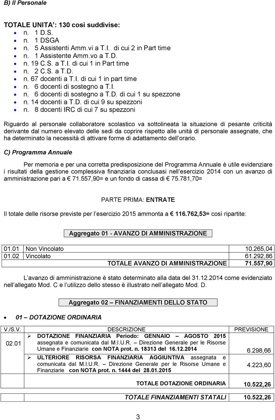 8 docenti IRC di cui 7 su spezzoni Riguardo al personale collaboratore scolastico va sottolineata la situazione di pesante criticità derivante dal numero elevato delle sedi da coprire rispetto alle