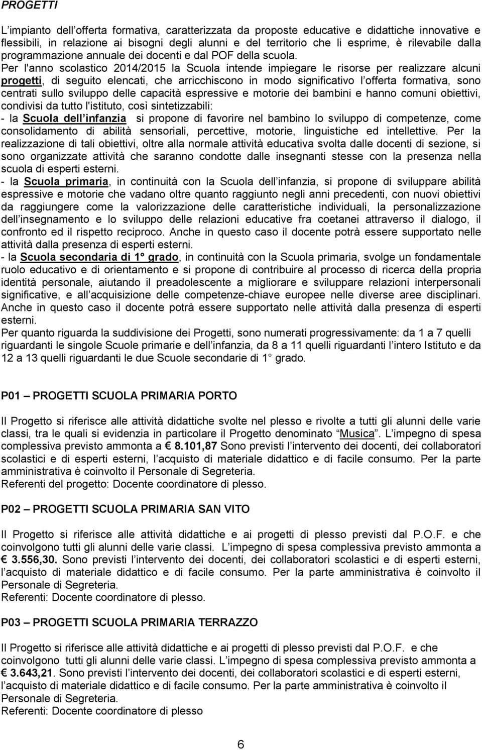 Per l'anno scolastico 2014/2015 la Scuola intende impiegare le risorse per realizzare alcuni progetti, di seguito elencati, che arricchiscono in modo significativo l offerta formativa, sono centrati