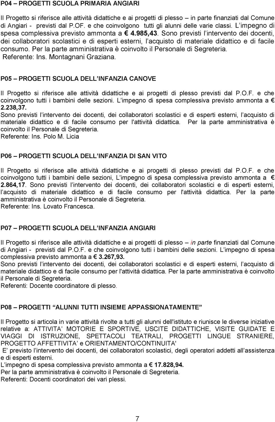 Sono previsti l intervento dei docenti, dei collaboratori scolastici e di esperti esterni, l acquisto di materiale didattico e di facile consumo.