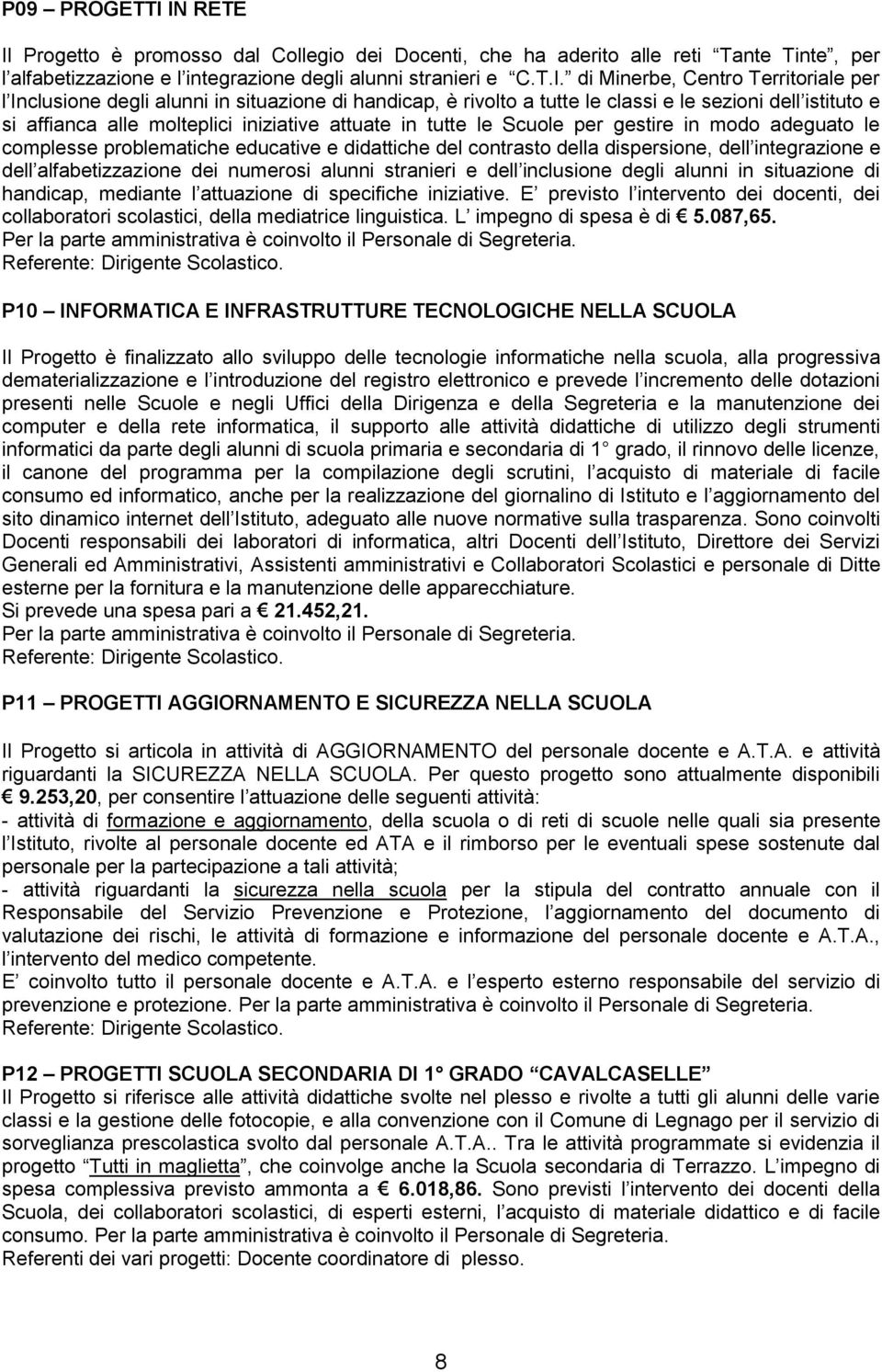 per l Inclusione degli alunni in situazione di handicap, è rivolto a tutte le classi e le sezioni dell istituto e si affianca alle molteplici iniziative attuate in tutte le Scuole per gestire in modo