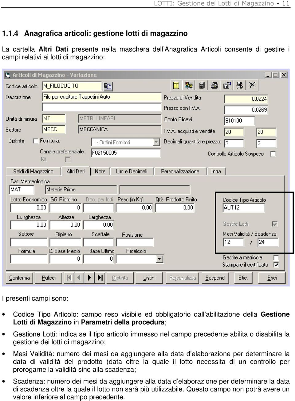 campi sono: Codice Tipo Articolo: campo reso visibile ed obbligatorio dall abilitazione della Gestione Lotti di Magazzino in Parametri della procedura; Gestione Lotti: indica se il tipo articolo