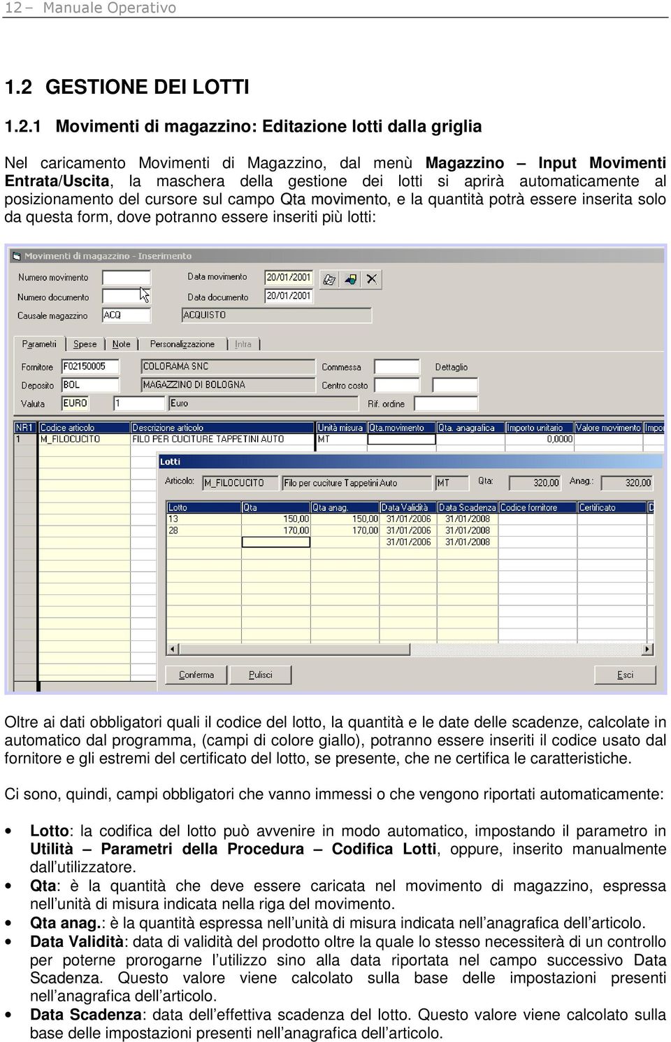 inseriti più lotti: Oltre ai dati obbligatori quali il codice del lotto, la quantità e le date delle scadenze, calcolate in automatico dal programma, (campi di colore giallo), potranno essere