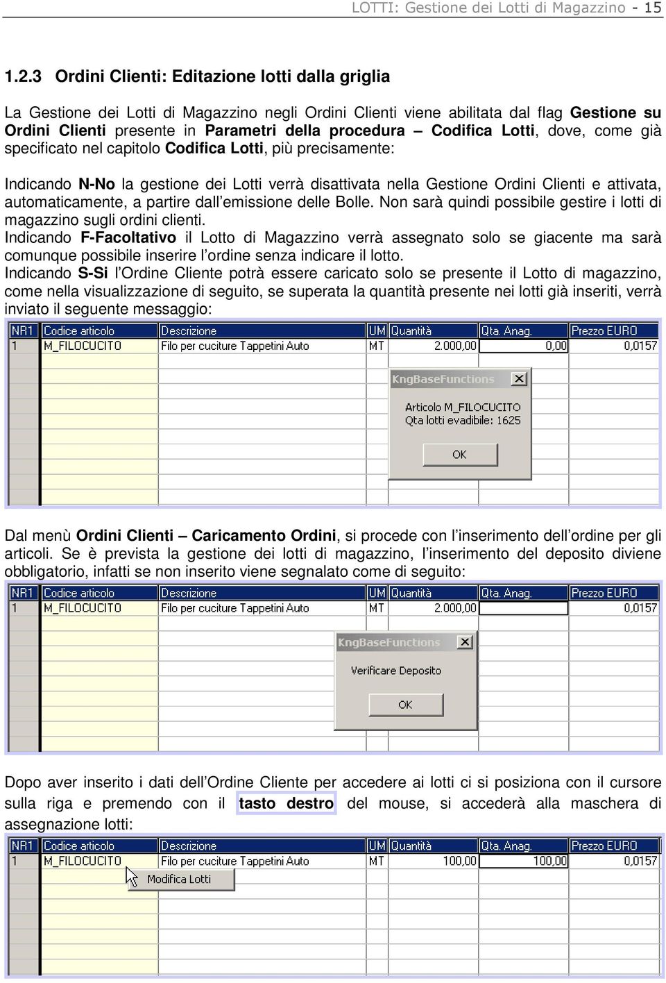 Codifica Lotti, dove, come già specificato nel capitolo Codifica Lotti, più precisamente: Indicando N-No la gestione dei Lotti verrà disattivata nella Gestione Ordini Clienti e attivata,