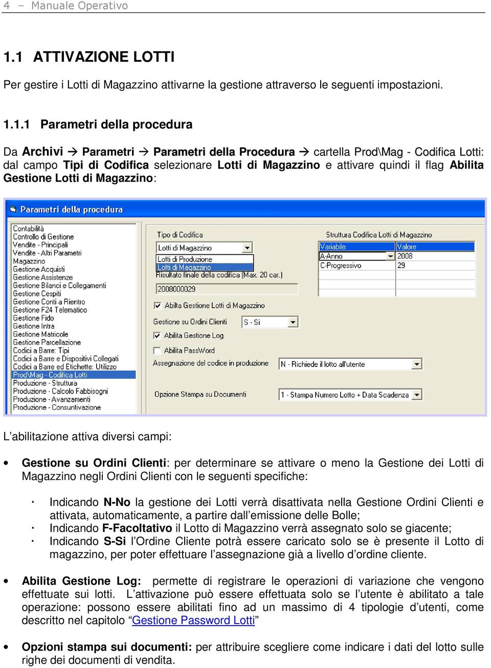 Prod\Mag - Codifica Lotti: dal campo Tipi di Codifica selezionare Lotti di Magazzino e attivare quindi il flag Abilita Gestione Lotti di Magazzino: L abilitazione attiva diversi campi: Gestione su