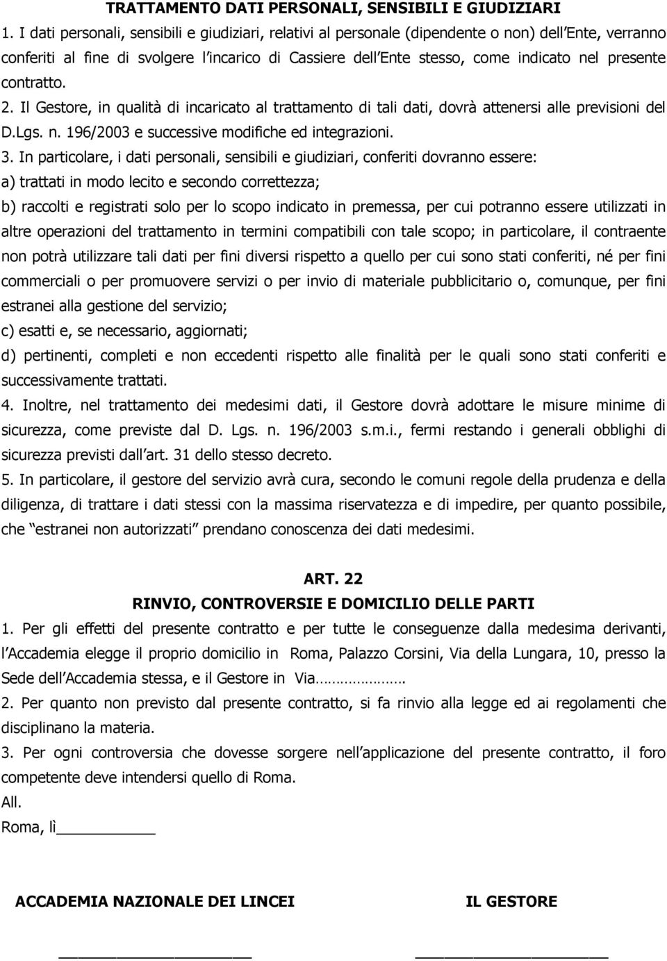 presente contratto. 2. Il Gestore, in qualità di incaricato al trattamento di tali dati, dovrà attenersi alle previsioni del D.Lgs. n. 196/2003 e successive modifiche ed integrazioni. 3.