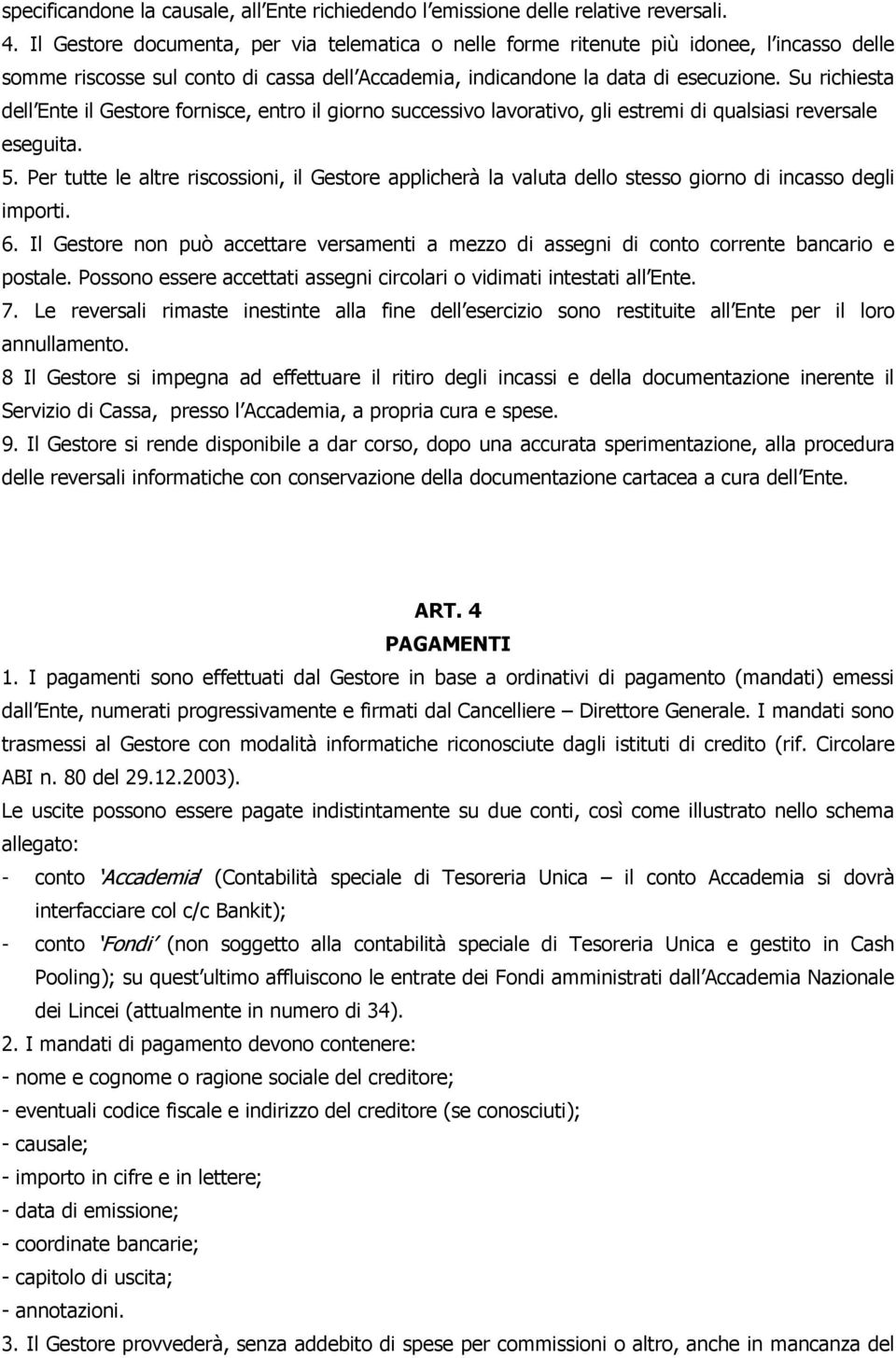 Su richiesta dell Ente il Gestore fornisce, entro il giorno successivo lavorativo, gli estremi di qualsiasi reversale eseguita. 5.