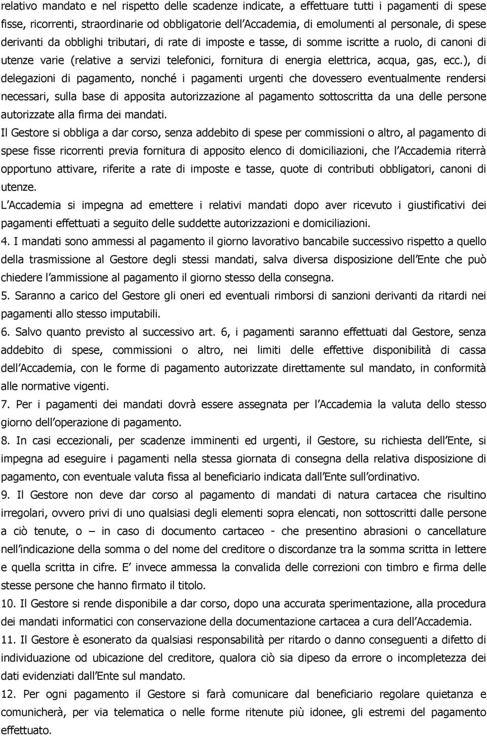 ), di delegazioni di pagamento, nonché i pagamenti urgenti che dovessero eventualmente rendersi necessari, sulla base di apposita autorizzazione al pagamento sottoscritta da una delle persone