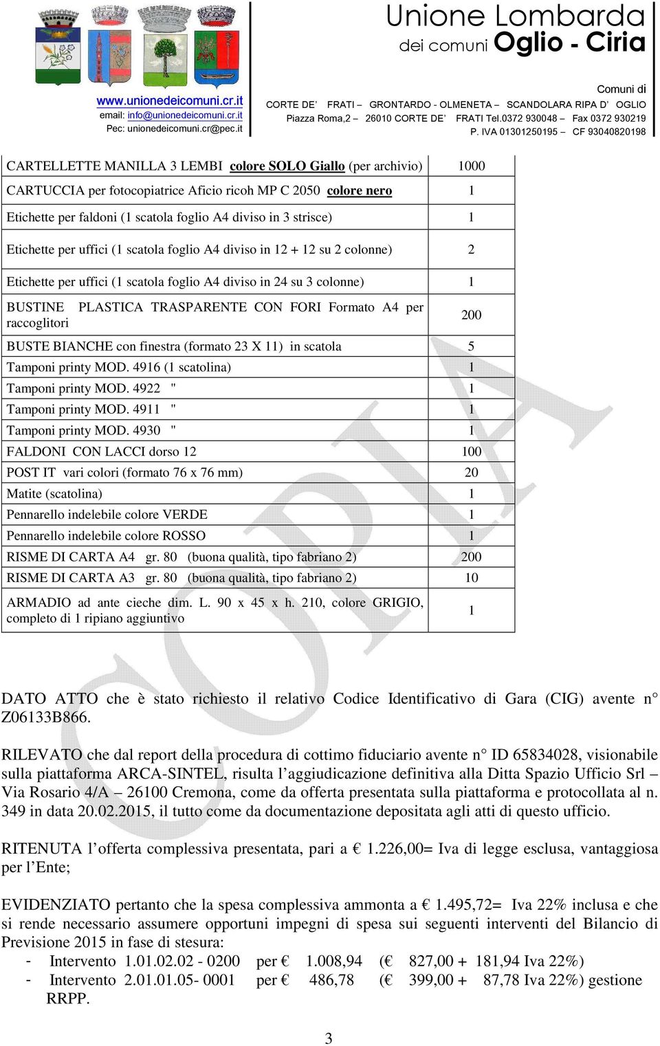 Formato A4 per BUSTE BIANCHE con finestra (formato 23 X 11) in scatola 5 Tamponi printy MOD. 4916 (1 scatolina) 1 Tamponi printy MOD. 4922 " 1 Tamponi printy MOD. 4911 " 1 Tamponi printy MOD.