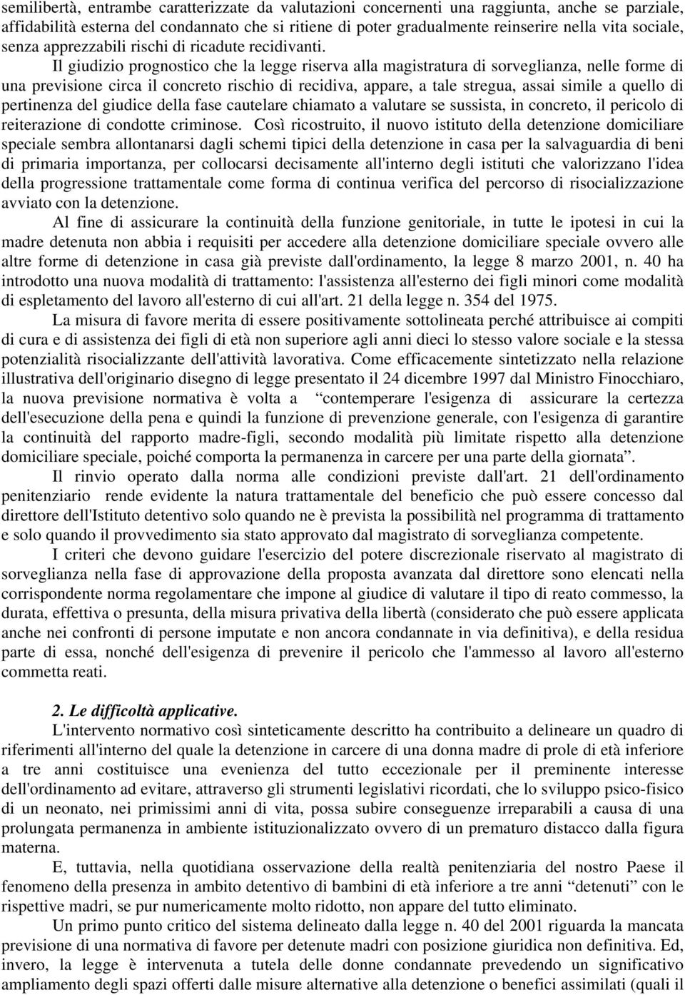 Il giudizio prognostico che la legge riserva alla magistratura di sorveglianza, nelle forme di una previsione circa il concreto rischio di recidiva, appare, a tale stregua, assai simile a quello di