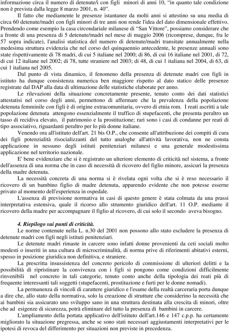 Prendendo come esempio la casa circondariale milanese di San Vittore, possiamo considerare che a fronte di una presenza di 5 detenute/madri nel mese di maggio 2006 (ricomprese, dunque, fra le 57