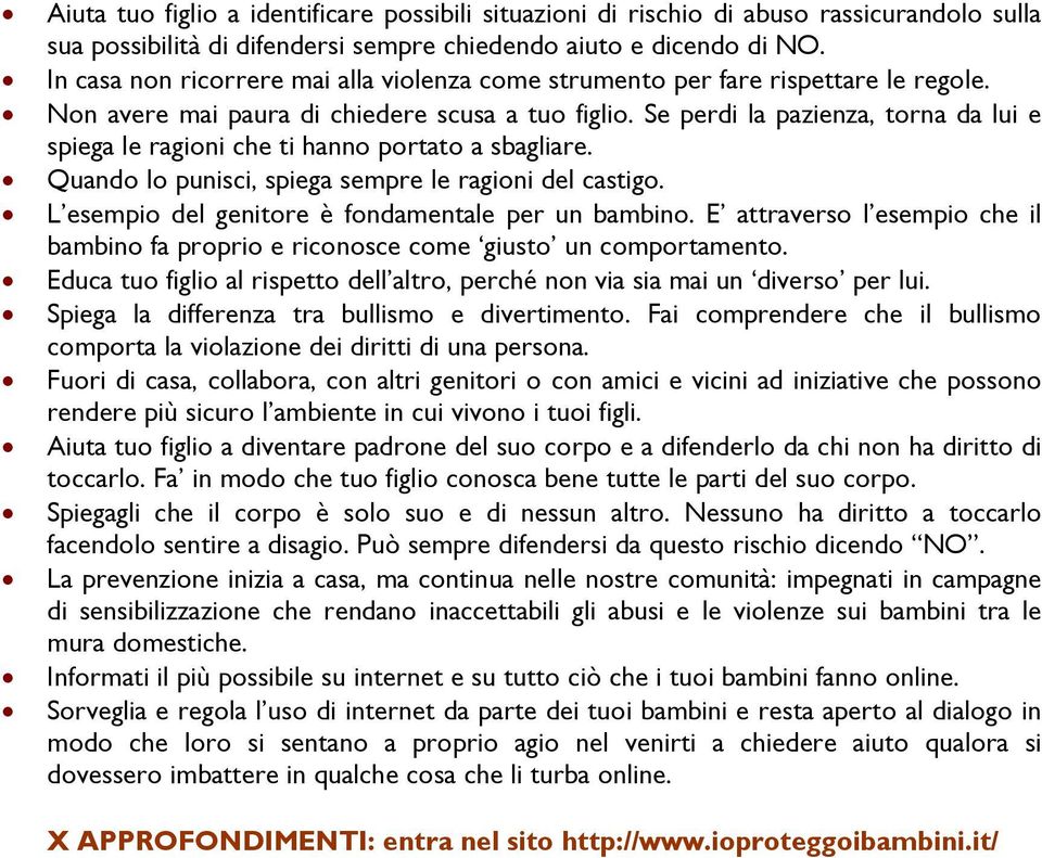 Se perdi la pazienza, torna da lui e spiega le ragioni che ti hanno portato a sbagliare. Quando lo punisci, spiega sempre le ragioni del castigo. L esempio del genitore è fondamentale per un bambino.