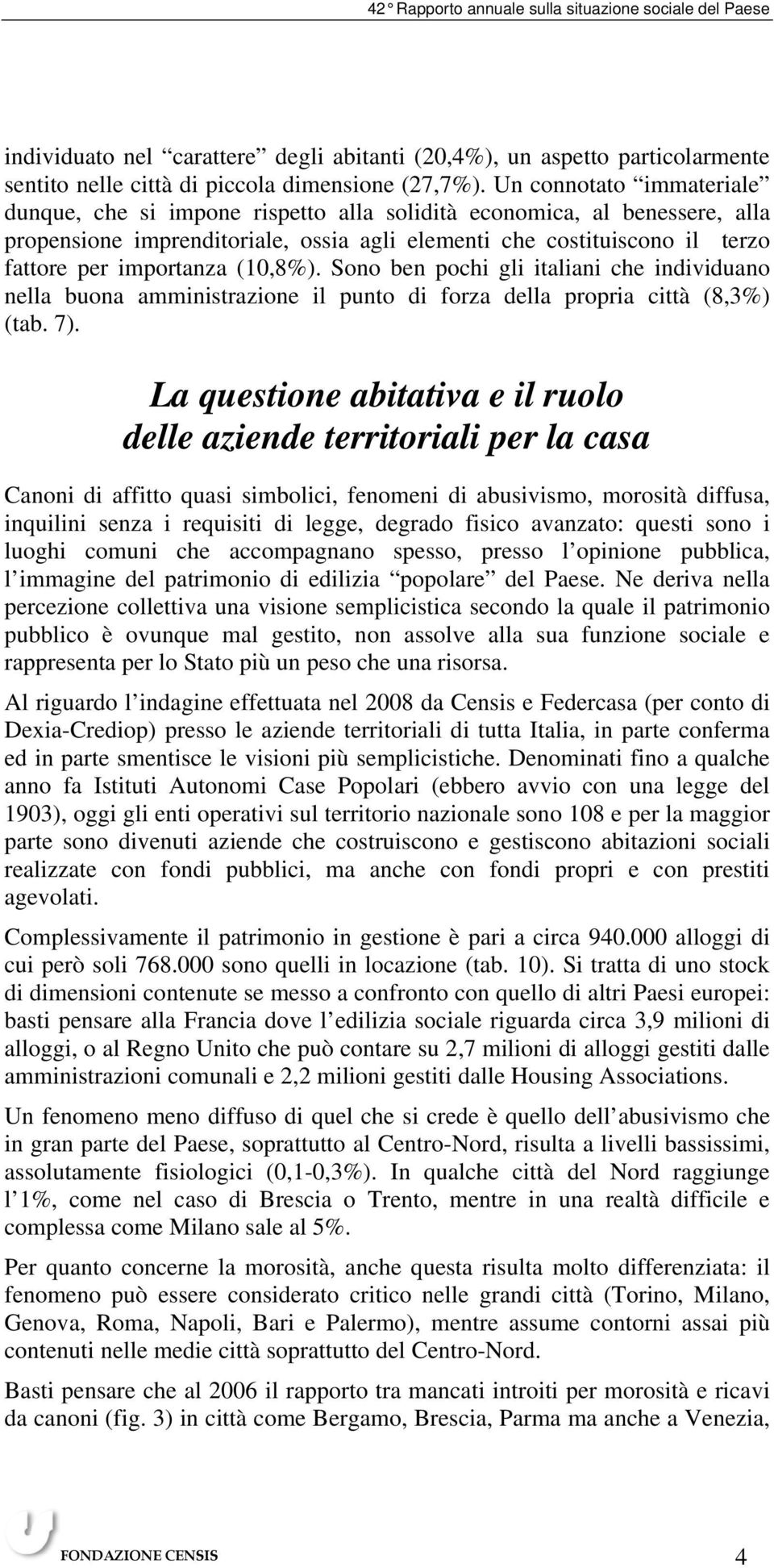 (10,8%). Sono ben pochi gli italiani che individuano nella buona amministrazione il punto di forza della propria città (8,3%) (tab. 7).