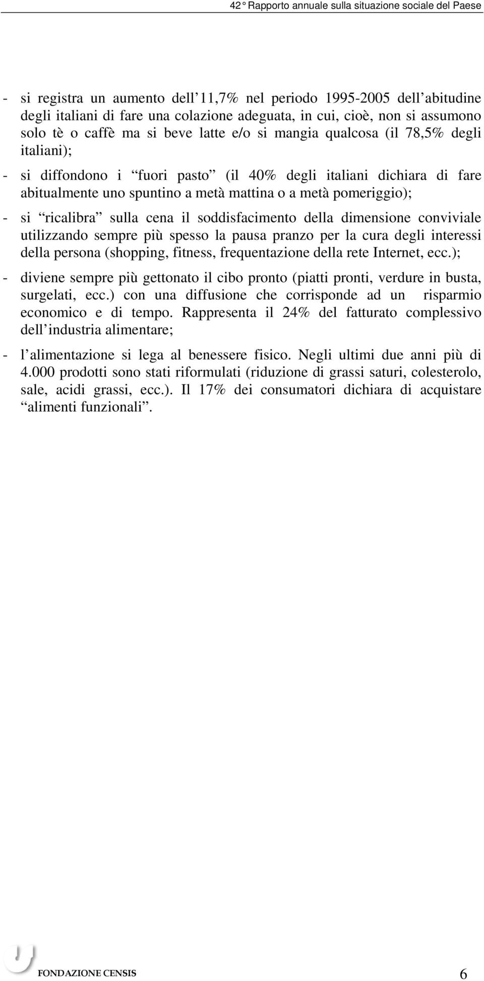 soddisfacimento della dimensione conviviale utilizzando sempre più spesso la pausa pranzo per la cura degli interessi della persona (shopping, fitness, frequentazione della rete Internet, ecc.