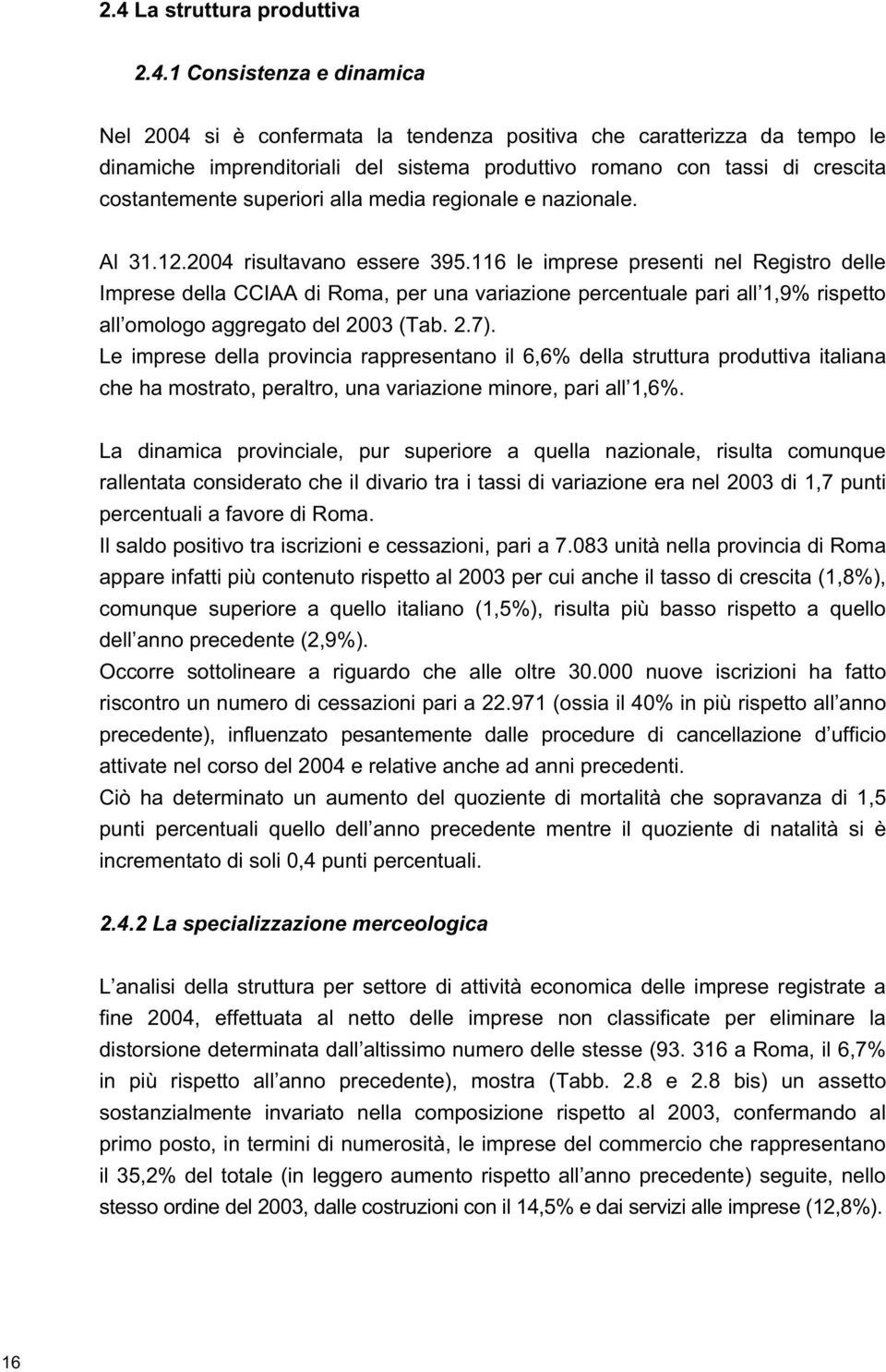 116 le imprese presenti nel Registro delle Imprese della CCIAA di Roma, per una variazione percentuale pari all 1,9% rispetto all omologo aggregato del 2003 (Tab. 2.7).