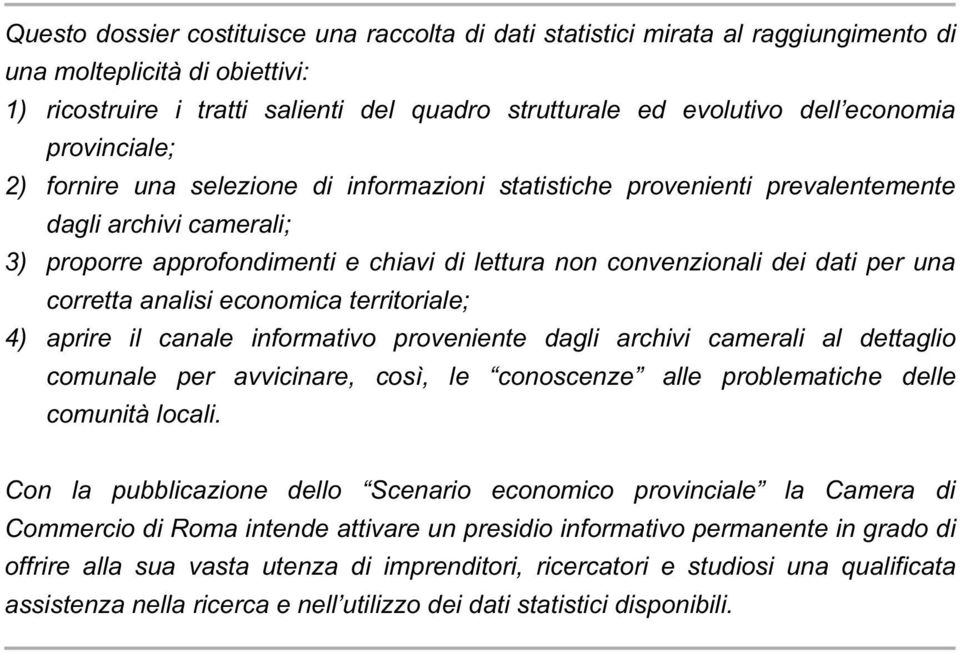 dati per una corretta analisi economica territoriale; 4) aprire il canale informativo proveniente dagli archivi camerali al dettaglio comunale per avvicinare, così, le conoscenze alle problematiche