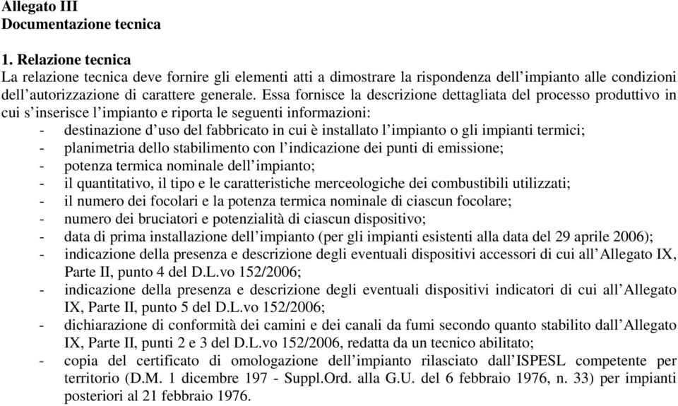 Essa fornisce la descrizione dettagliata del processo produttivo in cui s inserisce l impianto e riporta le seguenti informazioni: - destinazione d uso del fabbricato in cui è installato l impianto o