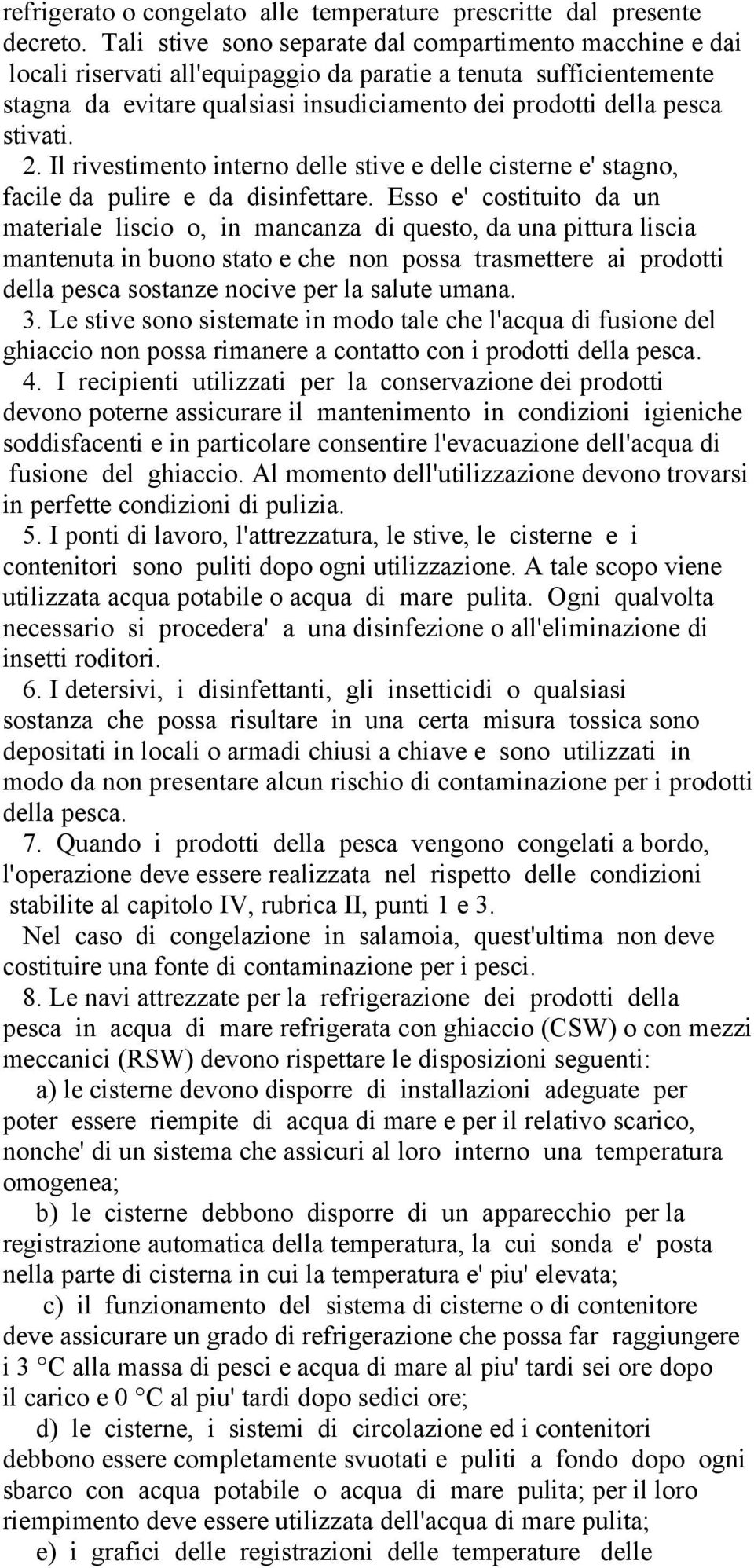 stivati. 2. Il rivestimento interno delle stive e delle cisterne e' stagno, facile da pulire e da disinfettare.