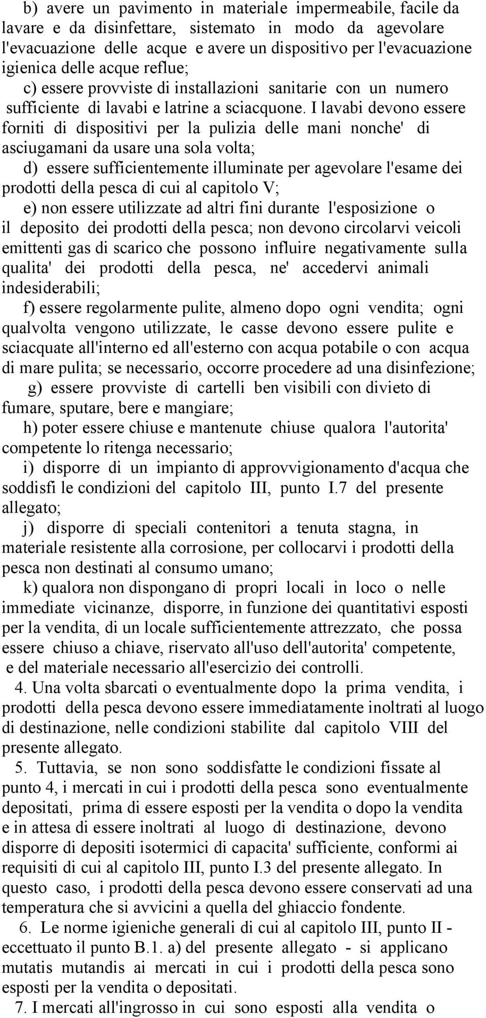 I lavabi devono essere forniti di dispositivi per la pulizia delle mani nonche' di asciugamani da usare una sola volta; d) essere sufficientemente illuminate per agevolare l'esame dei prodotti della