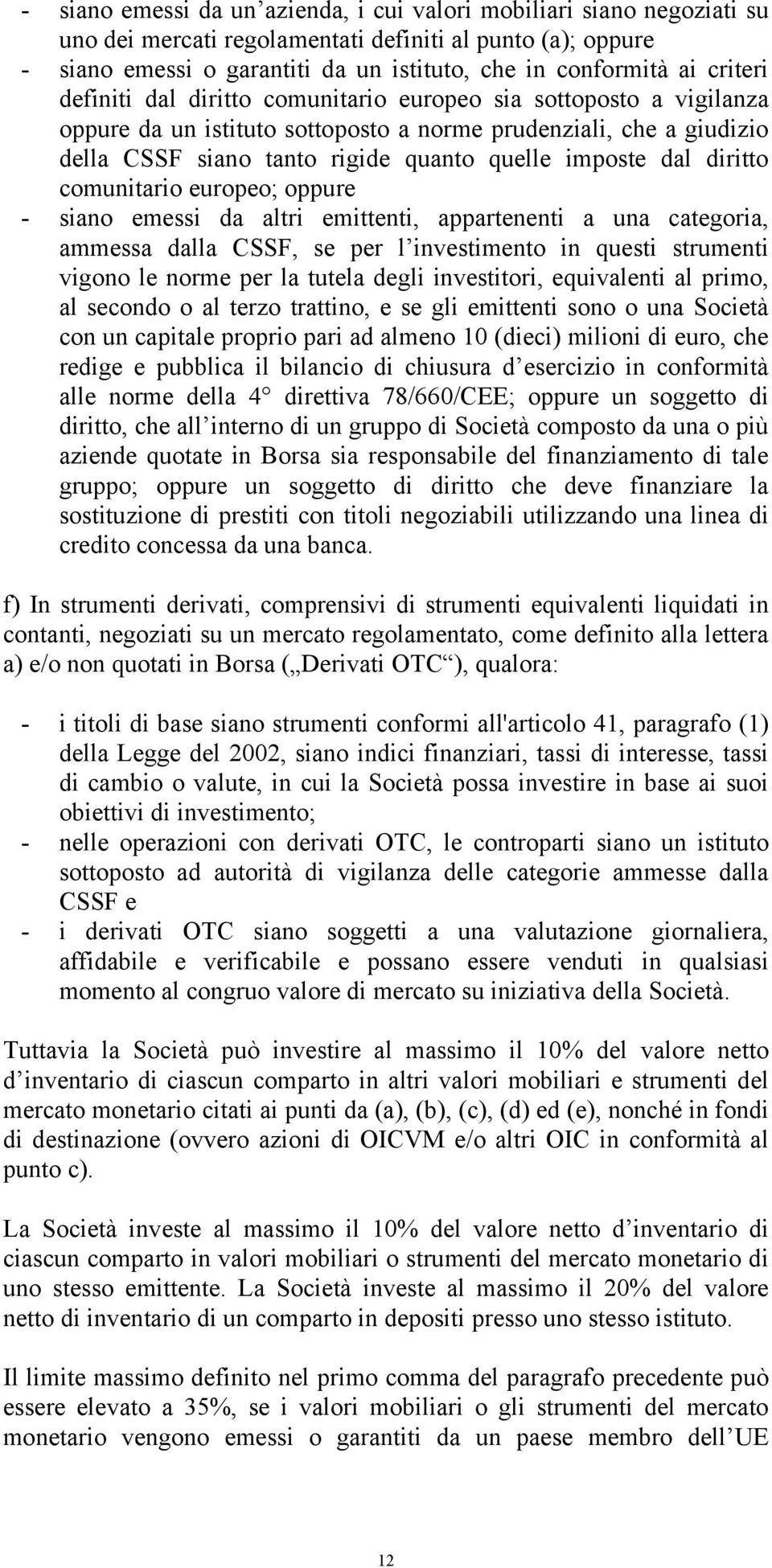 dal diritto comunitario europeo; oppure - siano emessi da altri emittenti, appartenenti a una categoria, ammessa dalla CSSF, se per l investimento in questi strumenti vigono le norme per la tutela