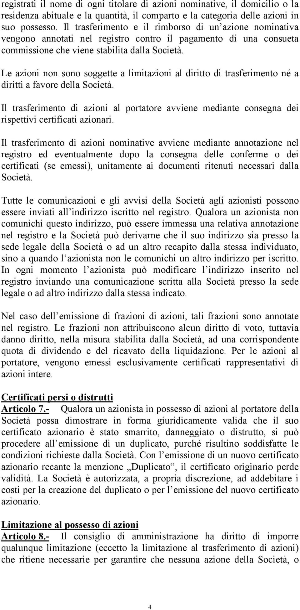 Le azioni non sono soggette a limitazioni al diritto di trasferimento né a diritti a favore della Società.