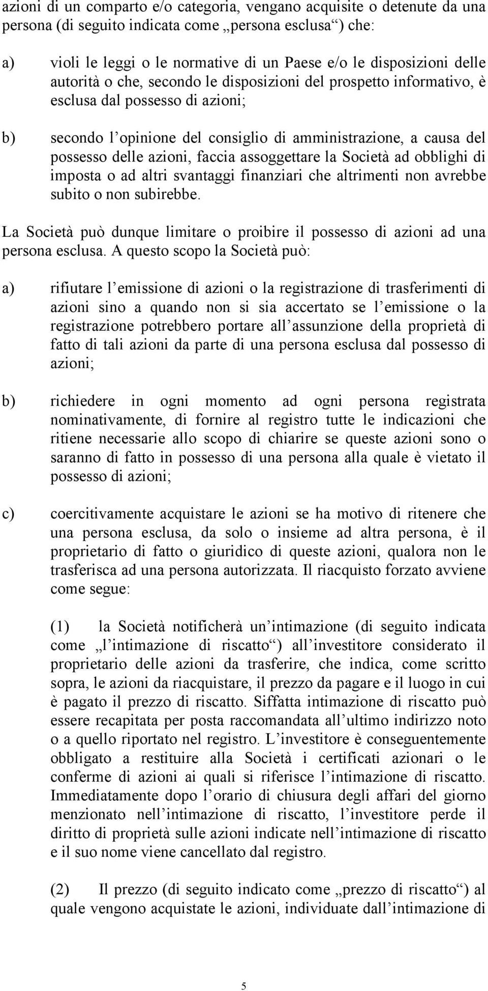 faccia assoggettare la Società ad obblighi di imposta o ad altri svantaggi finanziari che altrimenti non avrebbe subito o non subirebbe.