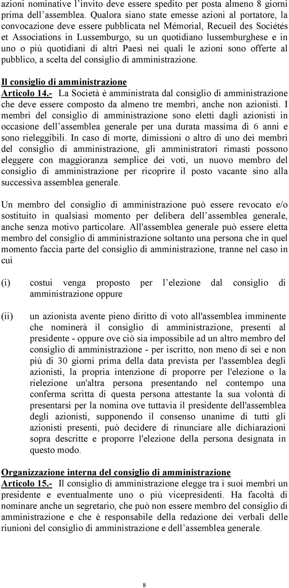 più quotidiani di altri Paesi nei quali le azioni sono offerte al pubblico, a scelta del consiglio di amministrazione. Il consiglio di amministrazione Articolo 14.