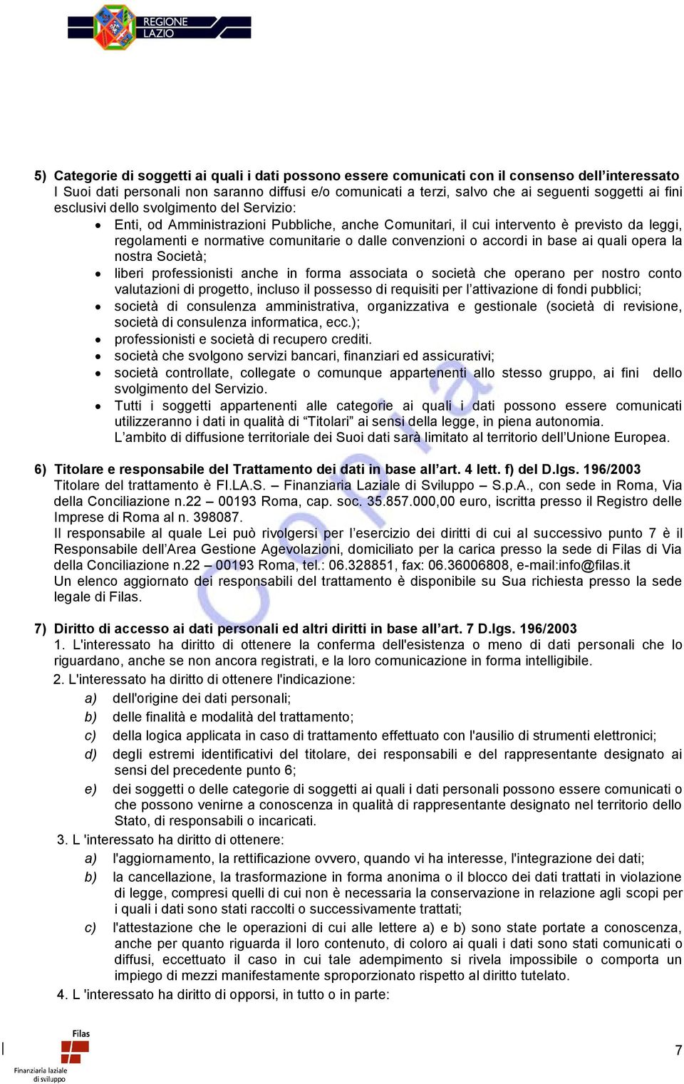 accordi in base ai quali opera la nostra Società; liberi professionisti anche in forma associata o società che operano per nostro conto valutazioni di progetto, incluso il possesso di requisiti per l