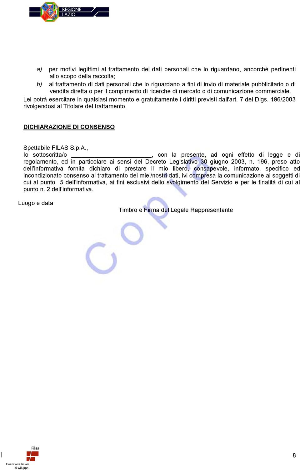 Lei potrà esercitare in qualsiasi momento e gratuitamente i diritti previsti dall'art. 7 del Dlgs. 196/2003 rivolgendosi al Titolare del trattamento. DICHIAR