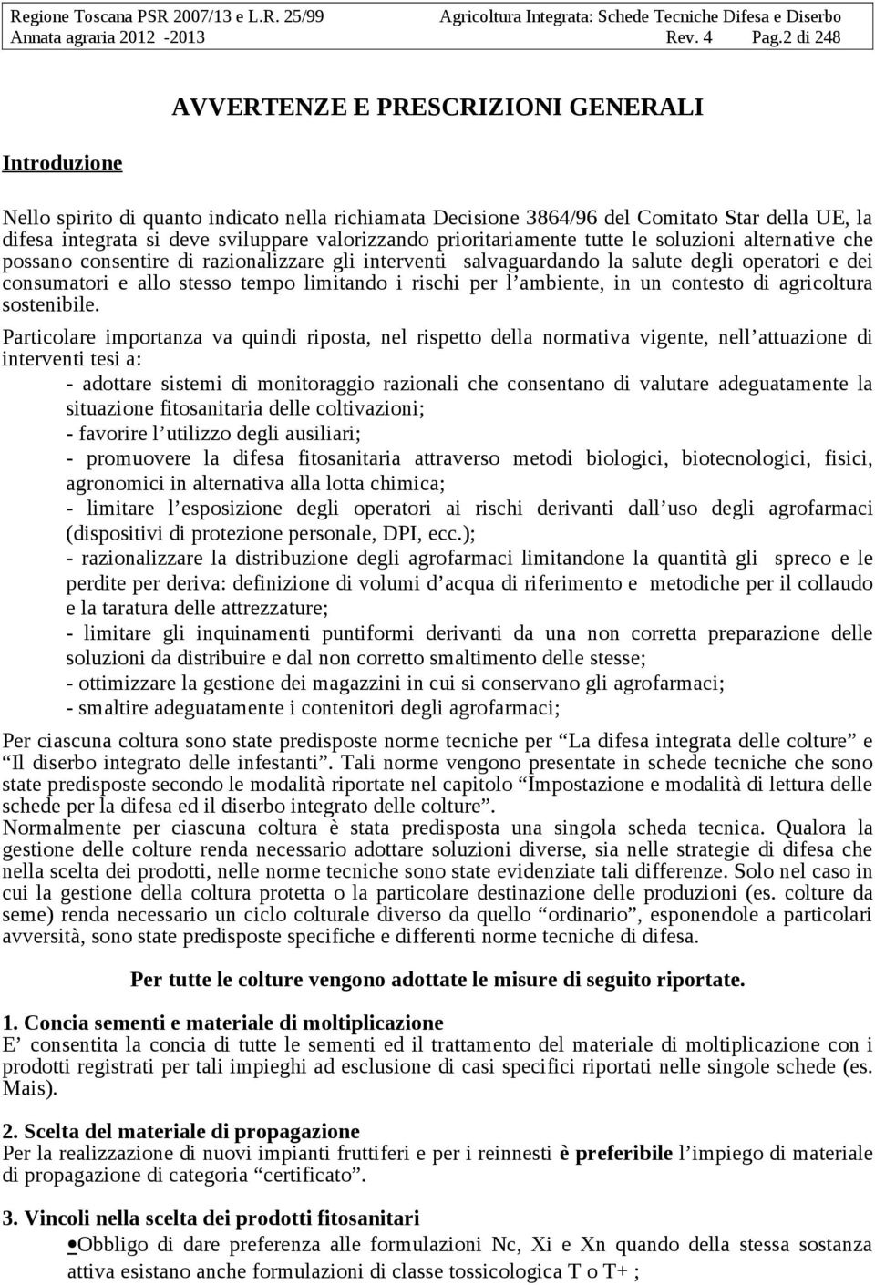 valorizzando prioritariamente tutte le soluzioni alternative che possano consentire di razionalizzare gli interventi salvaguardando la salute degli operatori e dei consumatori e allo stesso tempo