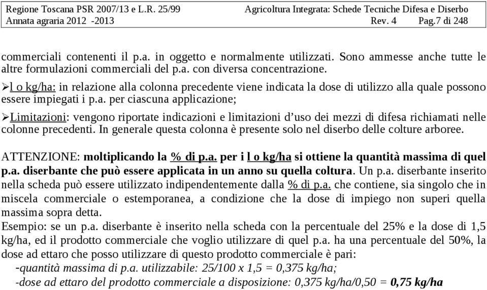 In generale questa colonna è presente solo nel diserbo delle colture arboree. ATTENZIONE: moltiplicando la % di p.a. per i l o kg/ha si ottiene la quantità massima di quel p.a. diserbante che può essere applicata in un anno su quella coltura.