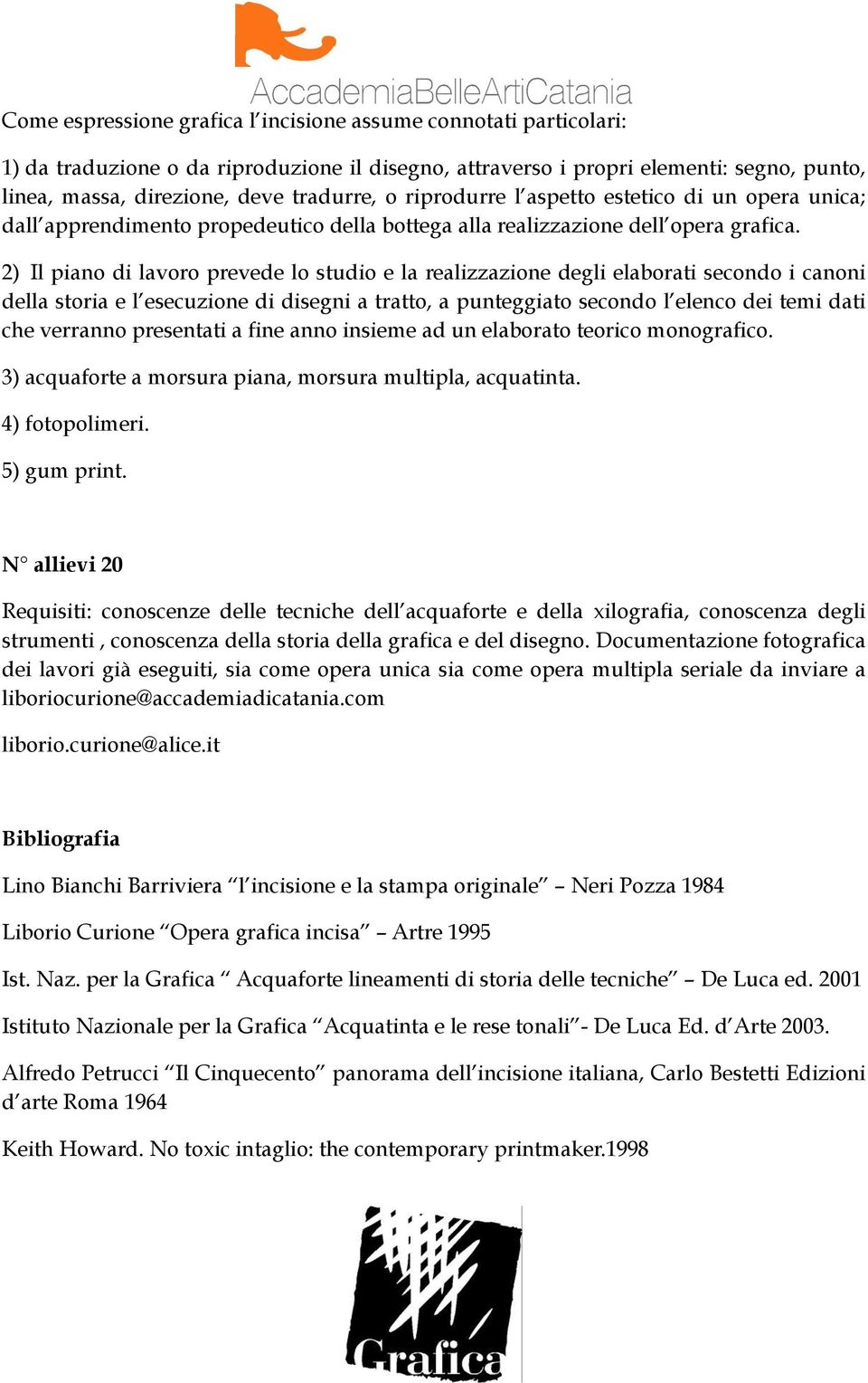 2) Il piano di lavoro prevede lo studio e la realizzazione degli elaborati secondo i canoni della storia e l esecuzione di disegni a tratto, a punteggiato secondo l elenco dei temi dati che verranno