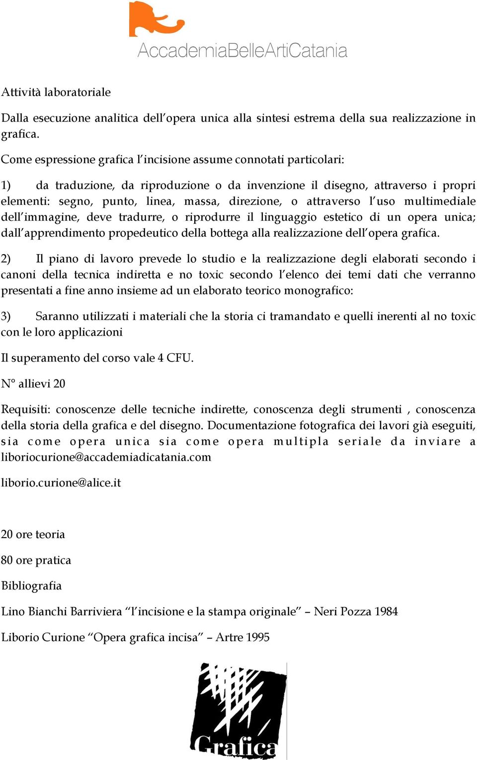 attraverso l uso multimediale dell immagine, deve tradurre, o riprodurre il linguaggio estetico di un opera unica; dall apprendimento propedeutico della bottega alla realizzazione dell opera grafica.