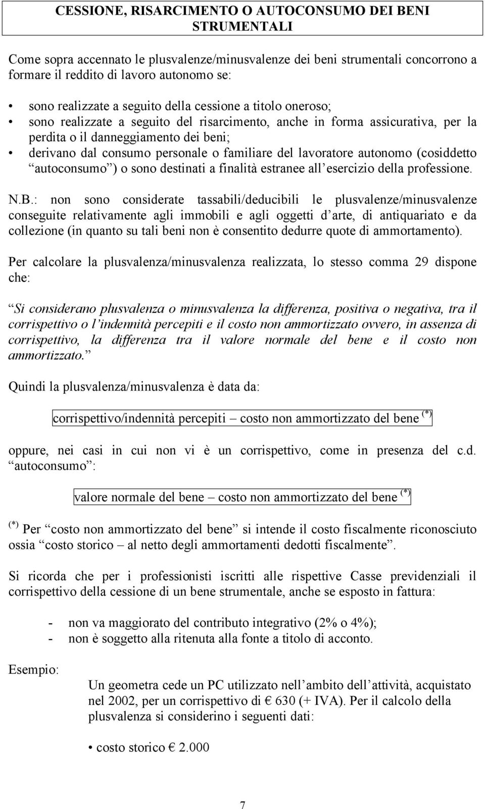 familiare del lavoratore autonomo (cosiddetto autoconsumo ) o sono destinati a finalità estranee all esercizio della professione. N.B.