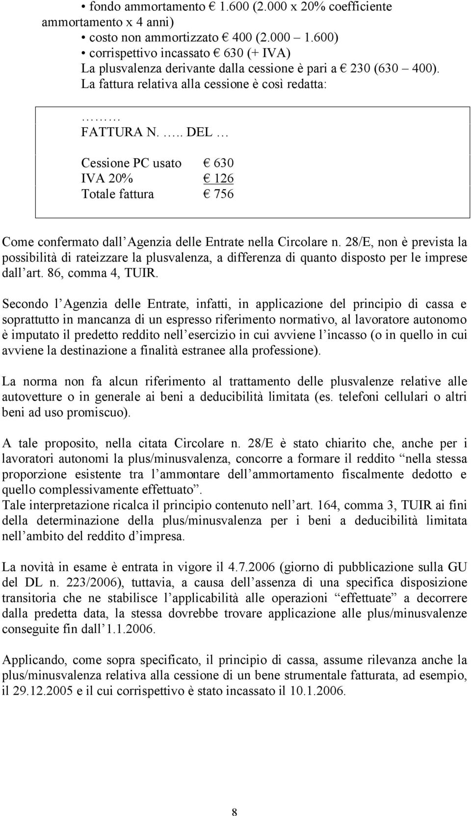 .. DEL Cessione PC usato 630 IVA 20% 126 Totale fattura 756 Come confermato dall Agenzia delle Entrate nella Circolare n.