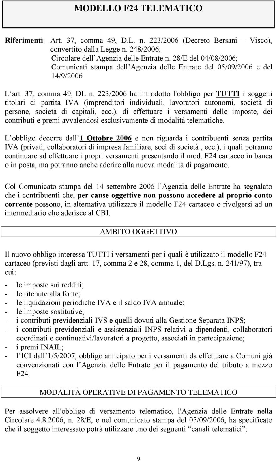 223/2006 ha introdotto l'obbligo per TUTTI i soggetti titolari di partita IVA (imprenditori individuali, lavoratori autonomi, società di persone, società di capitali, ecc.