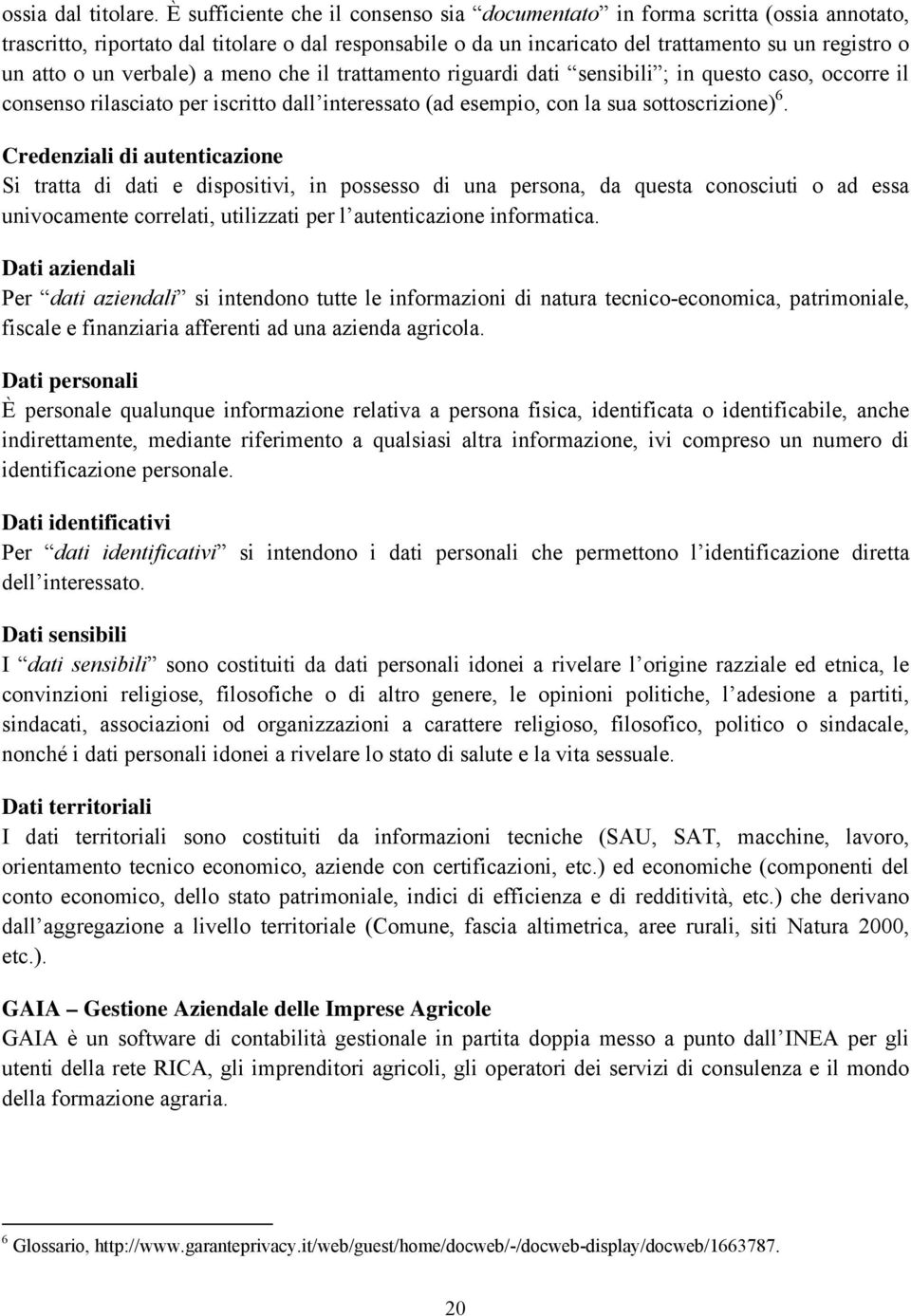 verbale) a meno che il trattamento riguardi dati sensibili ; in questo caso, occorre il consenso rilasciato per iscritto dall interessato (ad esempio, con la sua sottoscrizione) 6.