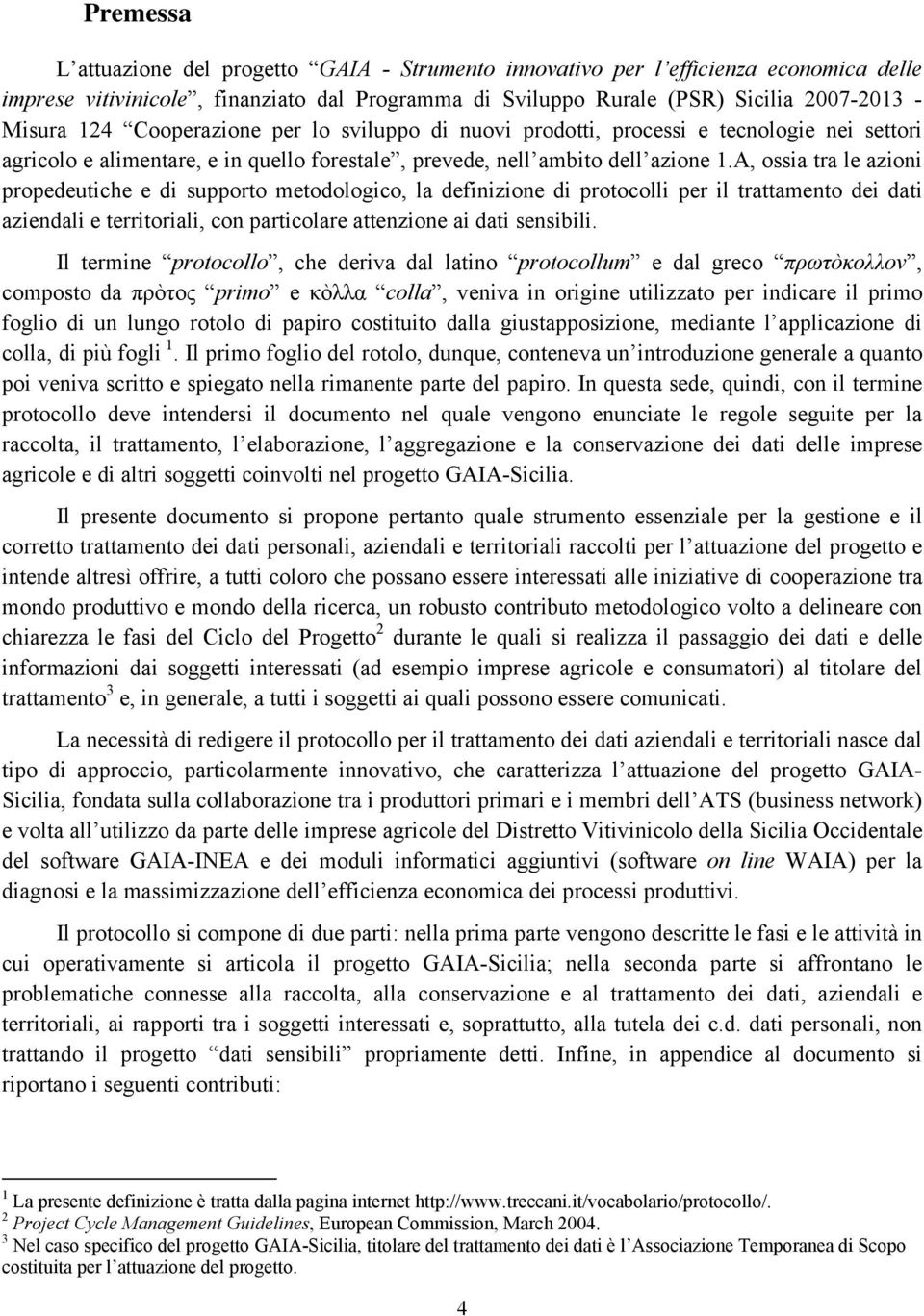 A, ossia tra le azioni propedeutiche e di supporto metodologico, la definizione di protocolli per il trattamento dei dati aziendali e territoriali, con particolare attenzione ai dati sensibili.