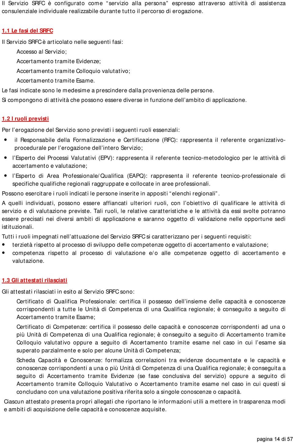 Le fasi indicate sono le medesime a prescindere dalla provenienza delle persone. Si compongono di attività che possono essere diverse in funzione dell ambito di applicazione. 1.