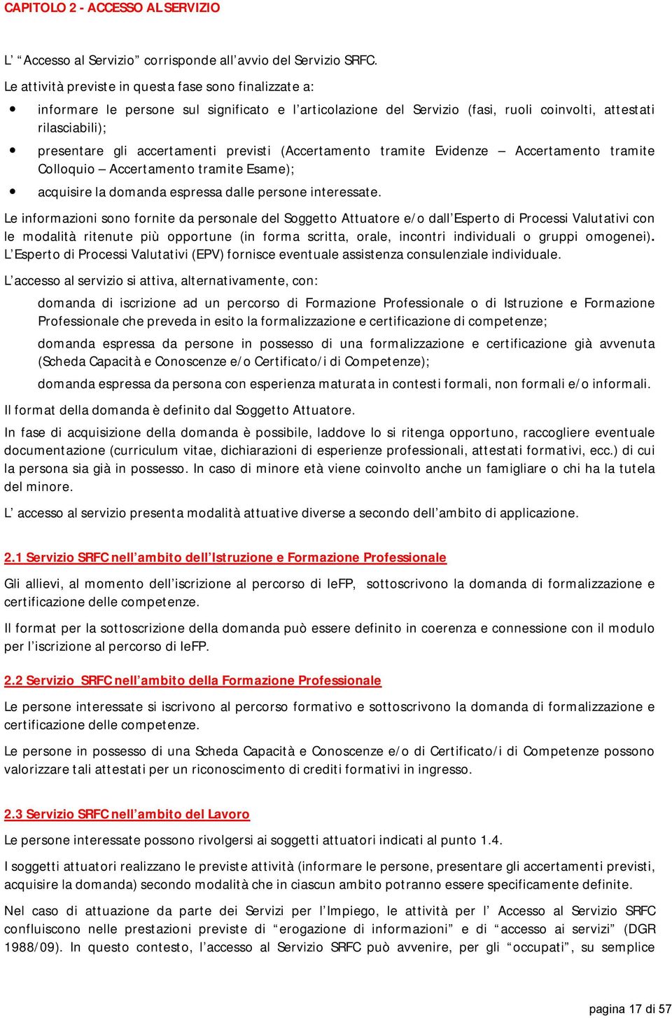 accertamenti previsti (Accertamento tramite Evidenze Accertamento tramite Colloquio Accertamento tramite Esame); acquisire la domanda espressa dalle persone interessate.