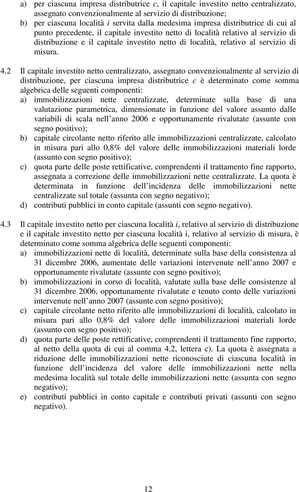 2 Il apale nveso neo enralzzao, assegnao onvenzonalmene al servzo d dsrbuzone, per asuna mpresa dsrbure è deermnao ome somma algebra delle seguen omponen: a) mmoblzzazon nee enralzzae, deermnae sulla