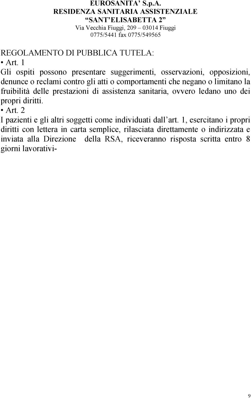 o limitano la fruibilità delle prestazioni di assistenza sanitaria, ovvero ledano uno dei propri diritti. Art.