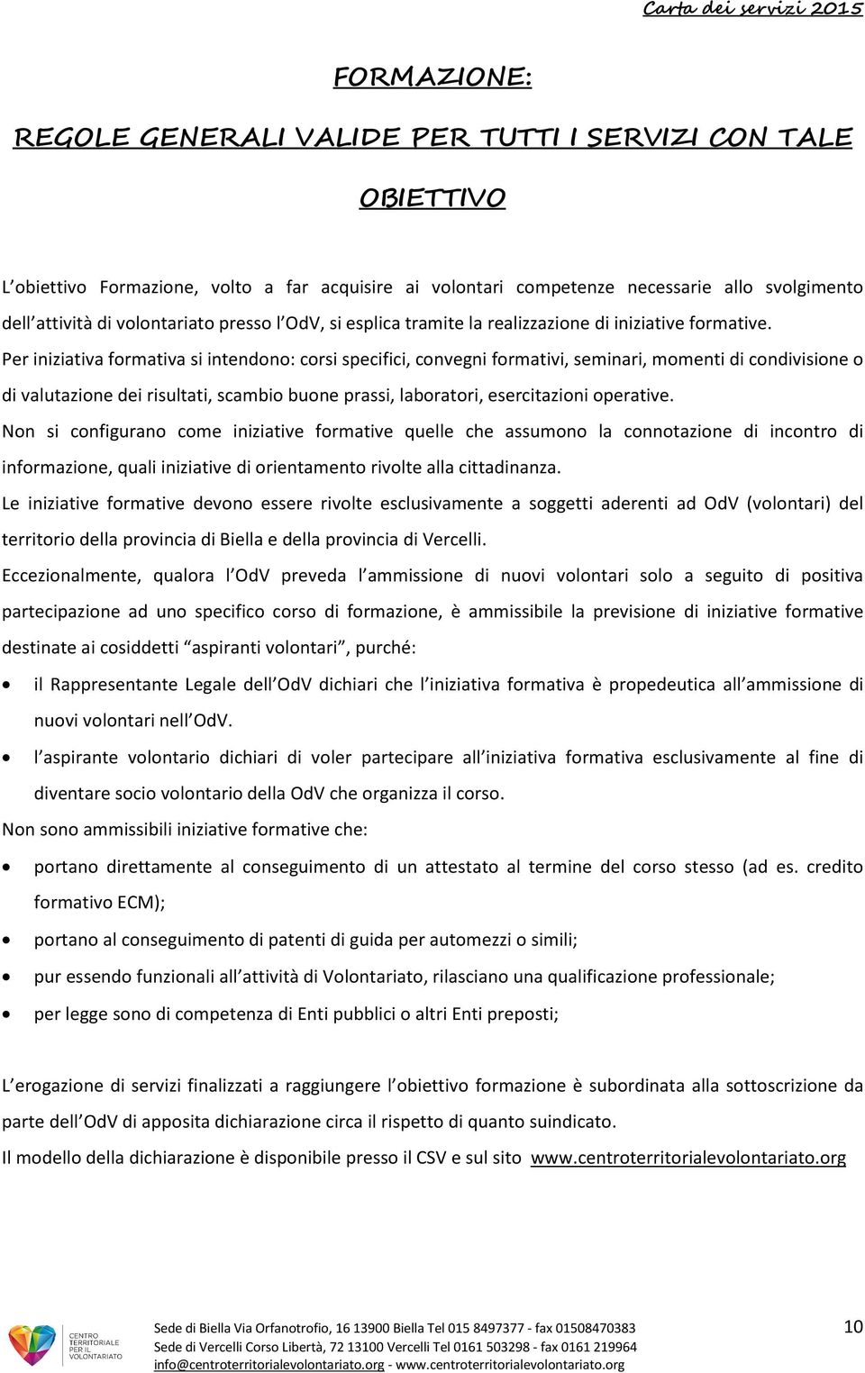 Per iniziativa formativa si intendono: corsi specifici, convegni formativi, seminari, momenti di condivisione o di valutazione dei risultati, scambio buone prassi, laboratori, esercitazioni operative.