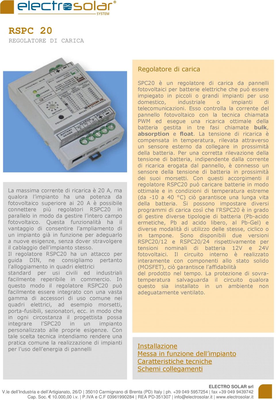 \ Questa funzionalità ha il vantaggio di consentire l ampliamento di un impianto già in funzione per adeguarlo a nuove esigenze, senza dover stravolgere il cablaggio dell impianto stesso.