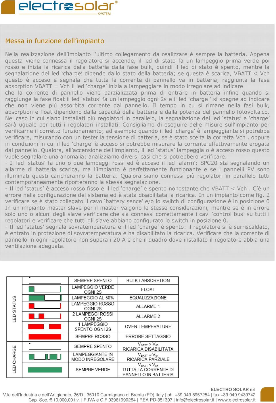 mentre la segnalazione del led charge dipende dallo stato della batteria; se questa è scarica, VBATT < Vch questo è acceso e segnala che tutta la corrente di pannello va in batteria, raggiunta la