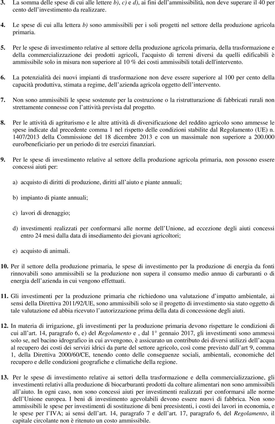 Per le spese di investimento relative al settore della produzione agricola primaria, della trasformazione e della commercializzazione dei prodotti agricoli, l'acquisto di terreni diversi da quelli