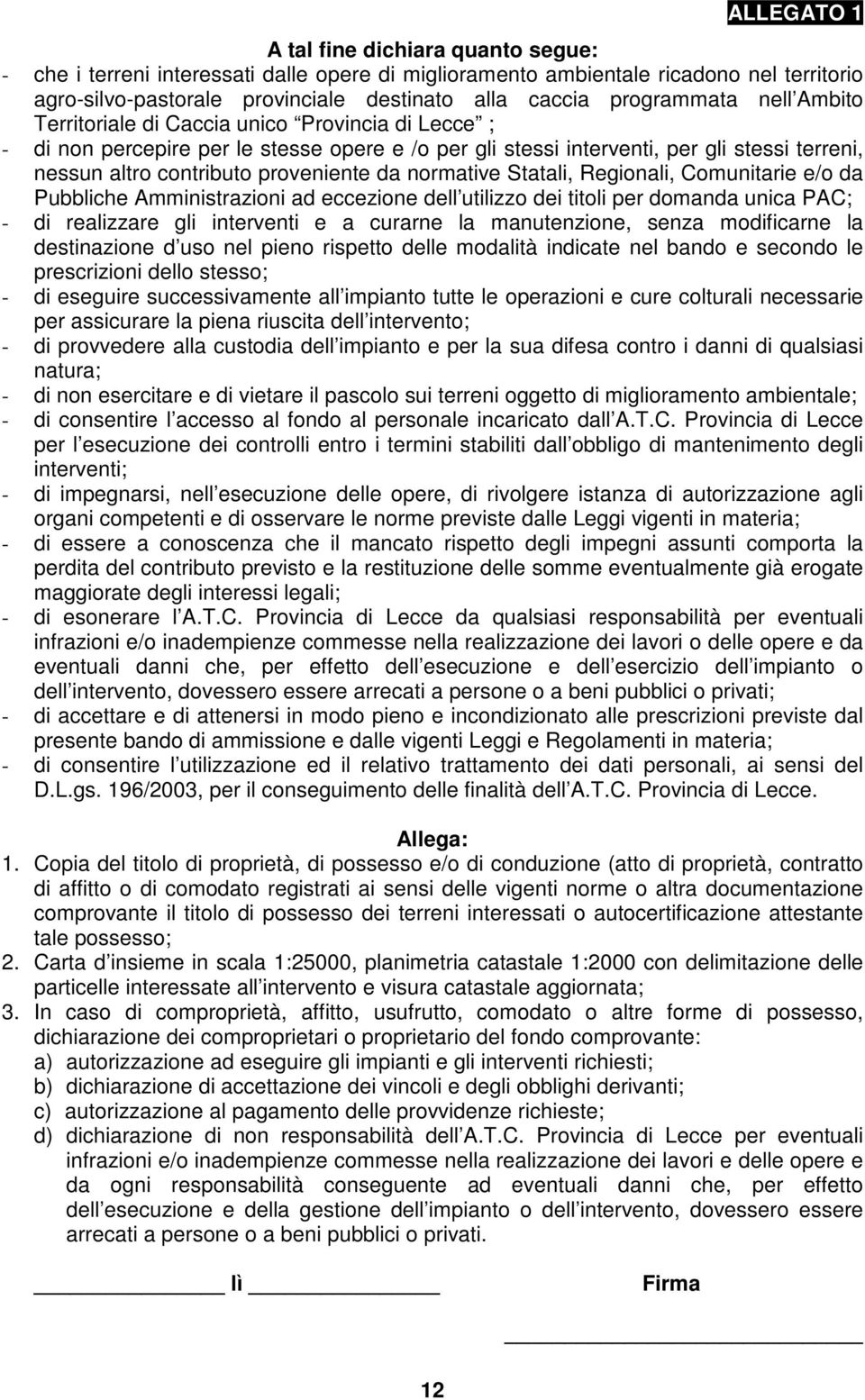 proveniente da normative Statali, Regionali, Comunitarie e/o da Pubbliche Amministrazioni ad eccezione dell utilizzo dei titoli per domanda unica PAC; - di realizzare gli interventi e a curarne la