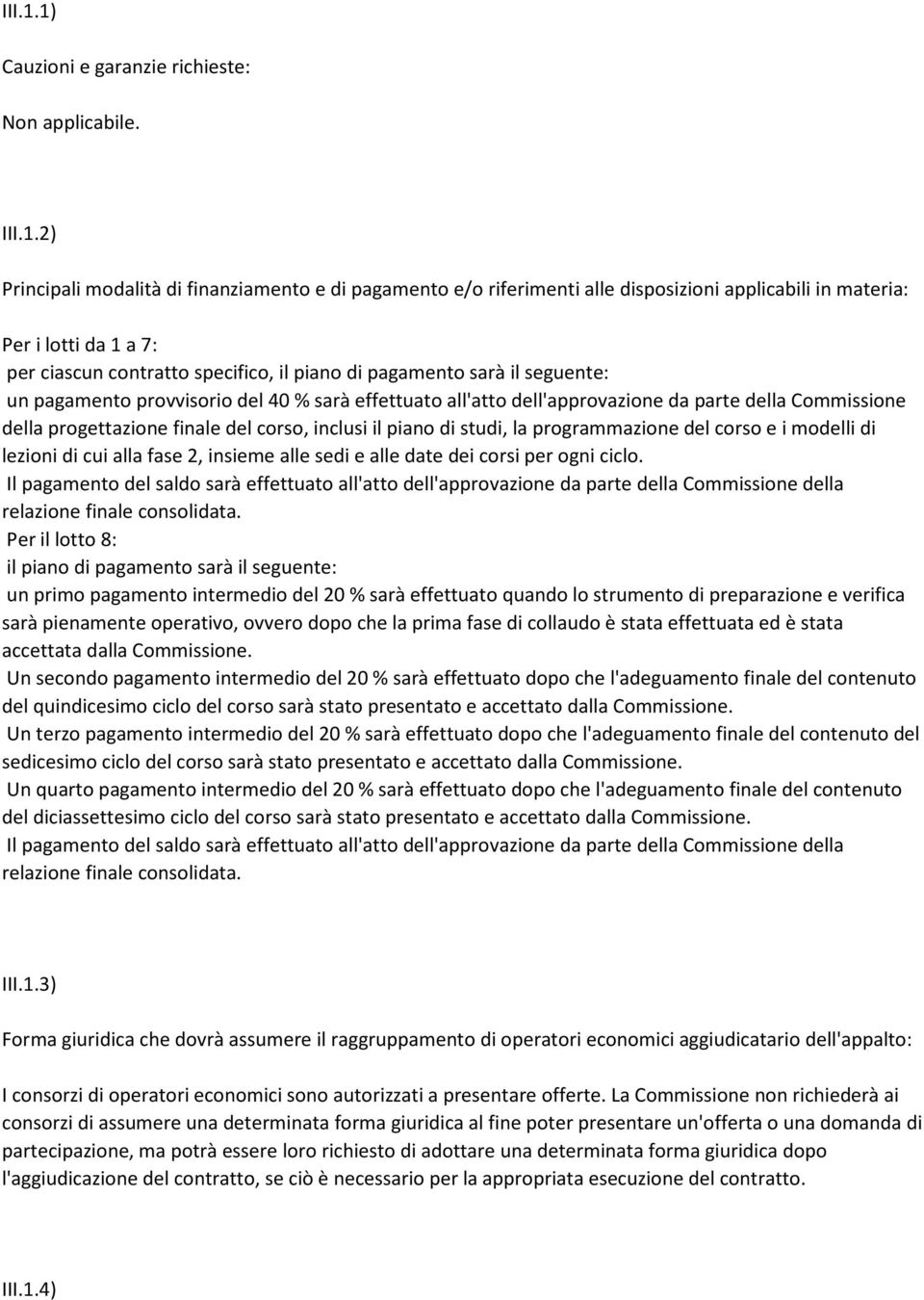 2) Principali modalità di finanziamento e di pagamento e/o riferimenti alle disposizioni applicabili in materia: Per i lotti da 1 a 7: per ciascun contratto specifico, il piano di pagamento sarà il